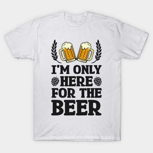 I'm only here for the beer - Funny Hilarious Meme Satire Simple Black and White Beer Lover Gifts Presents Quotes Sayings T-Shirt by Arish Van Designs